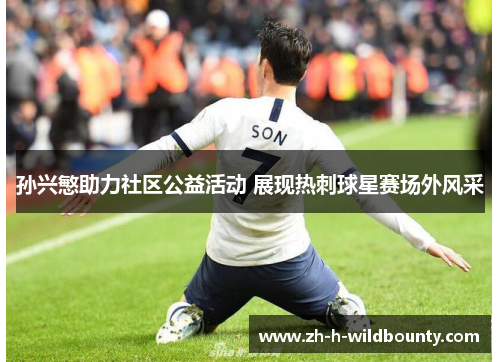 孙兴慜助力社区公益活动 展现热刺球星赛场外风采