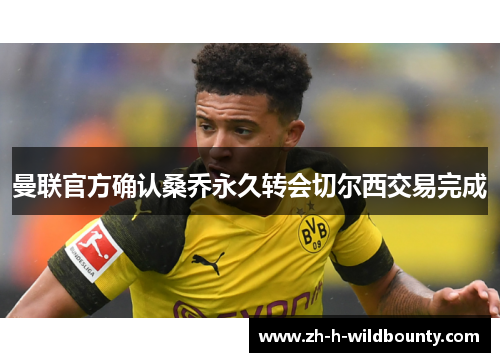 曼联官方确认桑乔永久转会切尔西交易完成