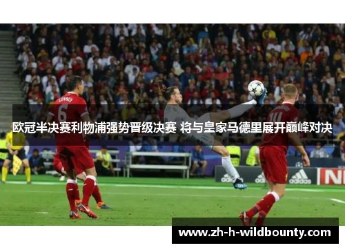 欧冠半决赛利物浦强势晋级决赛 将与皇家马德里展开巅峰对决