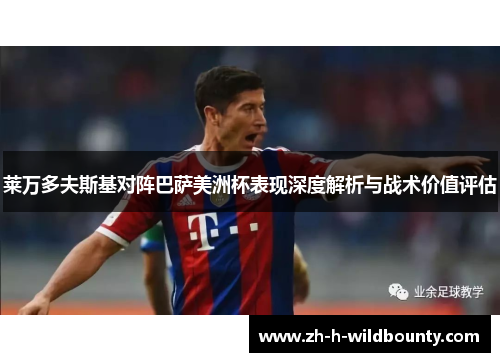 莱万多夫斯基对阵巴萨美洲杯表现深度解析与战术价值评估