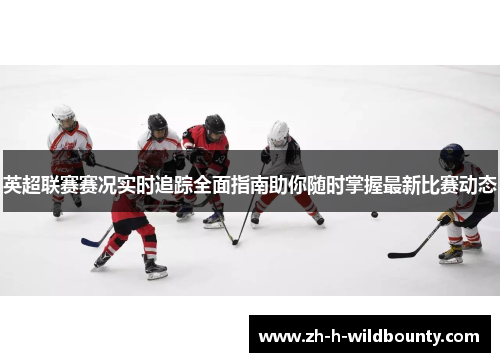 英超联赛赛况实时追踪全面指南助你随时掌握最新比赛动态