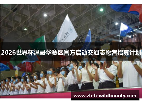 2026世界杯温哥华赛区官方启动交通志愿者招募计划 2026世界杯温哥华赛区官方启动交通志愿者招募计划
