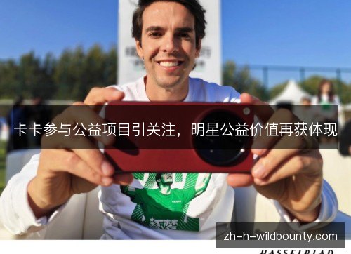 卡卡参与公益项目引关注,明星公益价值再获体现 卡卡参与公益项目引关注,明星公益价值再获体现